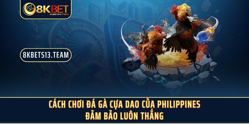 Cách chơi đá gà cựa dao của Philippines đảm bảo luôn thắng