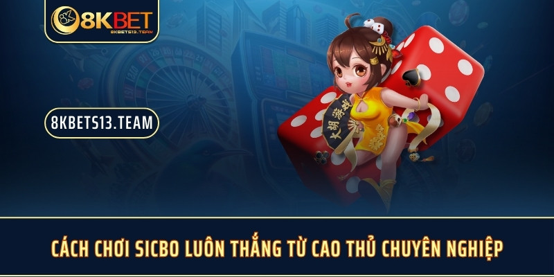 Cách chơi Sicbo luôn thắng từ cao thủ chuyên nghiệp